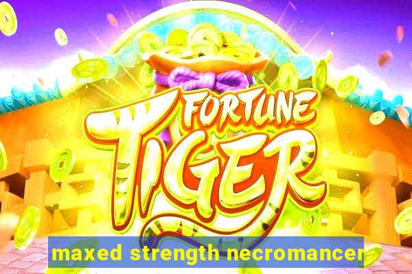 maxed strength necromancer